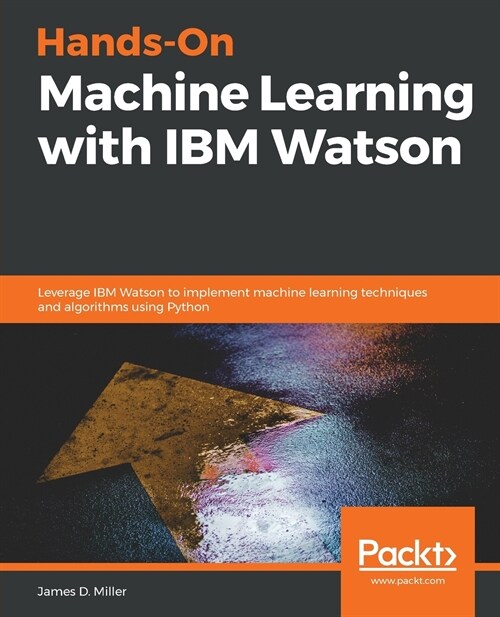 Hands-On Machine Learning with IBM Watson : Leverage IBM Watson to implement machine learning techniques and algorithms using Python (Paperback)