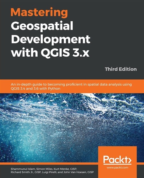 Mastering Geospatial Development with QGIS 3.x : An in-depth guide to becoming proficient in spatial data analysis using QGIS 3.4 and 3.6 with Python, (Paperback, 3 Revised edition)