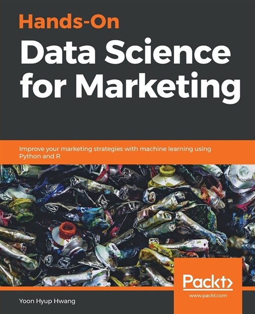Hands-On Data Science for Marketing : Improve your marketing strategies with machine learning using Python and R (Paperback)