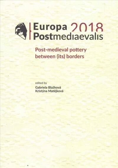 Europa Postmediaevalis 2018 : Post-medieval pottery between (its) borders (Paperback)