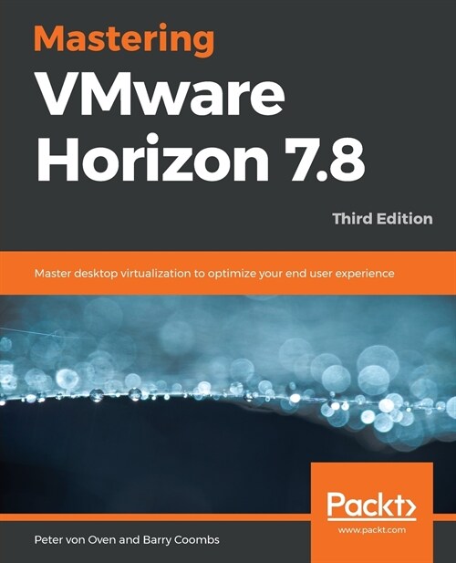 Mastering VMware Horizon 7.8 : Master desktop virtualization to optimize your end user experience, 3rd Edition (Paperback, 3 Revised edition)