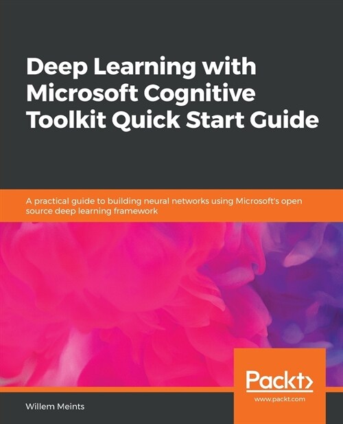 Deep Learning with Microsoft Cognitive Toolkit Quick Start Guide : A practical guide to building neural networks using Microsofts open source deep le (Paperback)