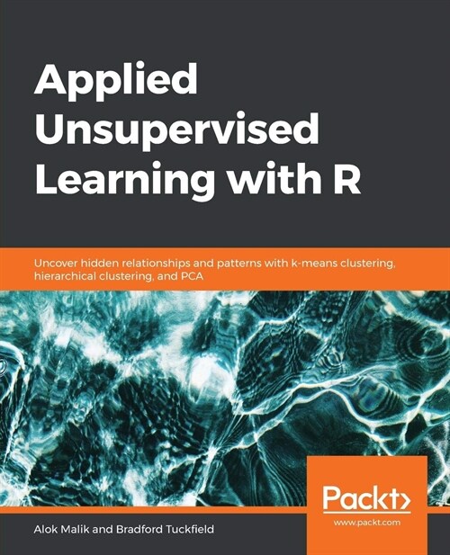 Applied Unsupervised Learning with R : Uncover hidden relationships and patterns with k-means clustering, hierarchical clustering, and PCA (Paperback)