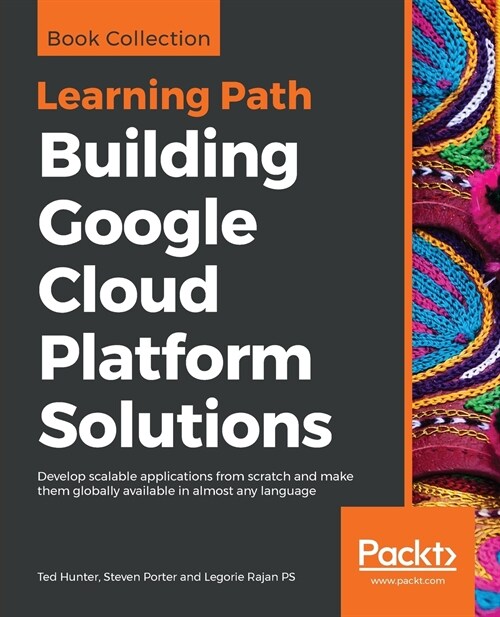 Building Google Cloud Platform Solutions : Develop scalable applications from scratch and make them globally available in almost any language (Paperback)