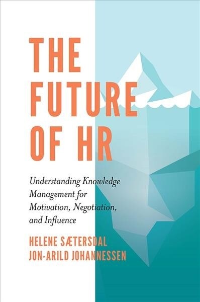 The Future of HR : Understanding Knowledge Management for Motivation, Negotiation, and Influence (Hardcover)