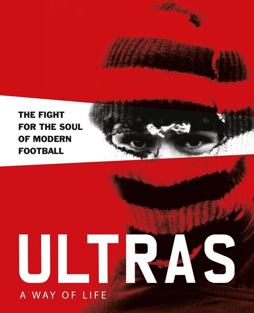 Ultras. A Way of Life : The fight for the soul of Modern Football (Hardcover)