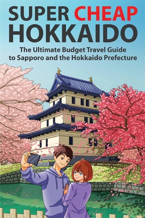 Super Cheap Hokkaido : The Ultimate Budget Travel Guide to Sapporo and the Hokkaido Prefecture (Paperback)