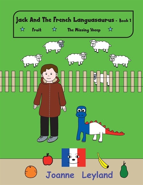 Jack and the French Languasaurus - Book 1: Two Lovely Stories in English Teaching French to 3-7 Year Olds: Fruit & the Missing Sheep (Paperback)