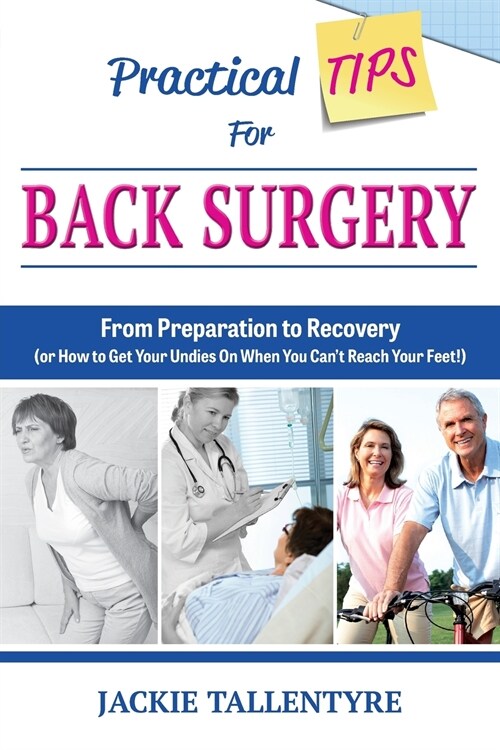 Practical Tips for Back Surgery: From Preparation to Recovery (or How to Get Your Undies on When You Cant Reach Your Feet!) (Paperback)