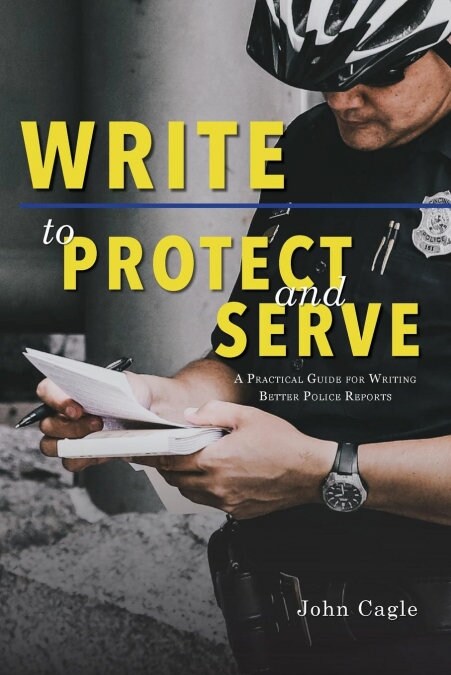 Write to Protect and Serve: A Practical Guide for Writing Better Police Reports (Paperback)