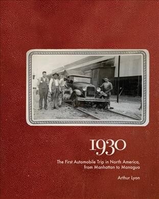 1930: The First Automobile Trip in North America, from Manhattan to Managua (Hardcover)