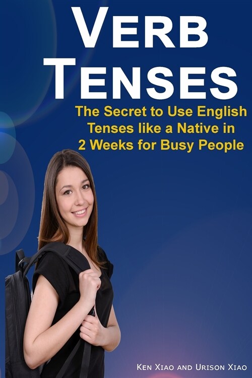 Verb Tenses: The Secret to Use English Tenses Like a Native in 2 Weeks for Busy People (Paperback)