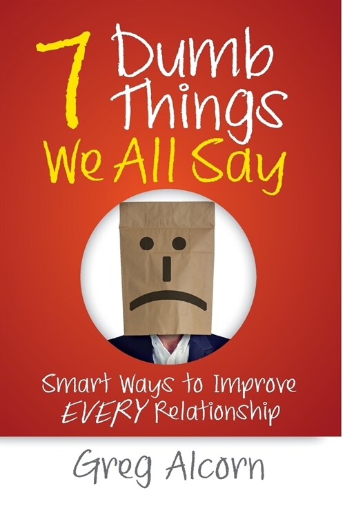 7 Dumb Things We All Say: Smart Ways to Improve Every Relationship (Hardcover)