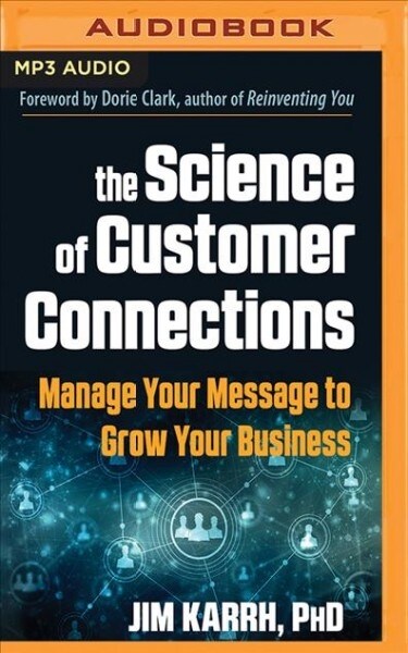 The Science of Customer Connections: Manage Your Message to Grow Your Business (MP3 CD)