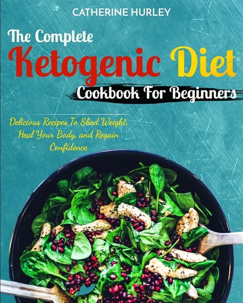 Ketogenic Diet: The Complete Ketogenic Diet Cookbook for Beginners - Delicious Recipes to Shed Weight, Heal Your Body, and Regain Conf (Paperback)