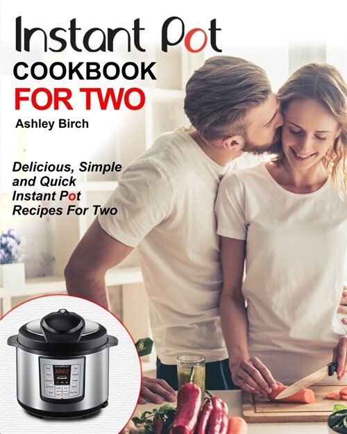 Instant Pot for Two Cookbook: Delicious, Simple and Quick Instant Pot Recipes for Two (Paperback)