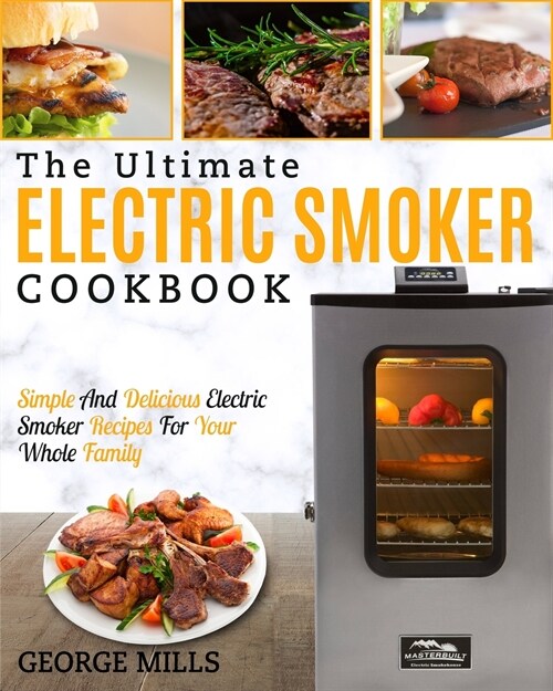 Electric Smoker Cookbook: The Ultimate Electric Smoker Cookbook - Simple and Delicious Electric Smoker Recipes for Your Whole Family (Paperback)