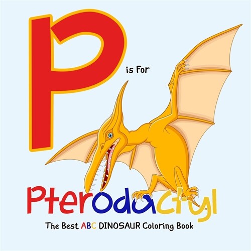 P Is for Pterodactyl: The Best ABC Dinosaur Coloring Book: Dinosaur Activity Book for Kids and Grownups (Paperback)