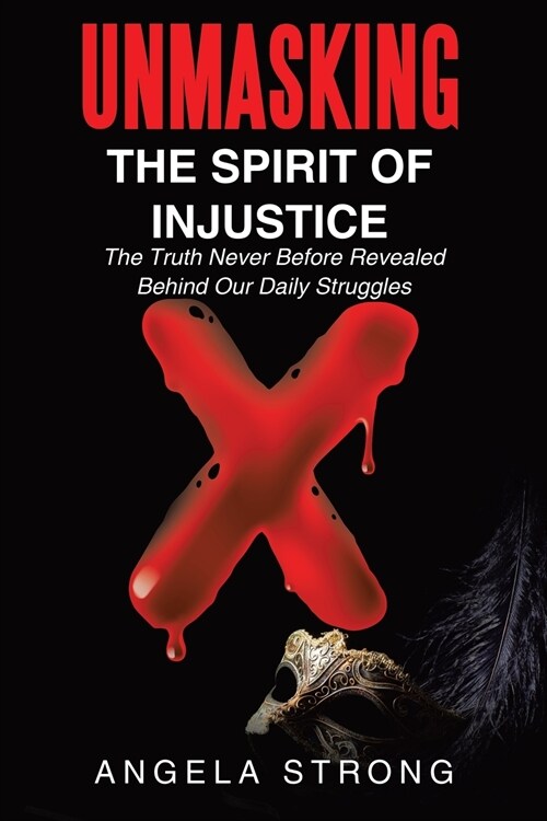 Unmasking the Spirit of Injustice: The Truth Never Before Revealed Behind Our Daily Struggles (Paperback)