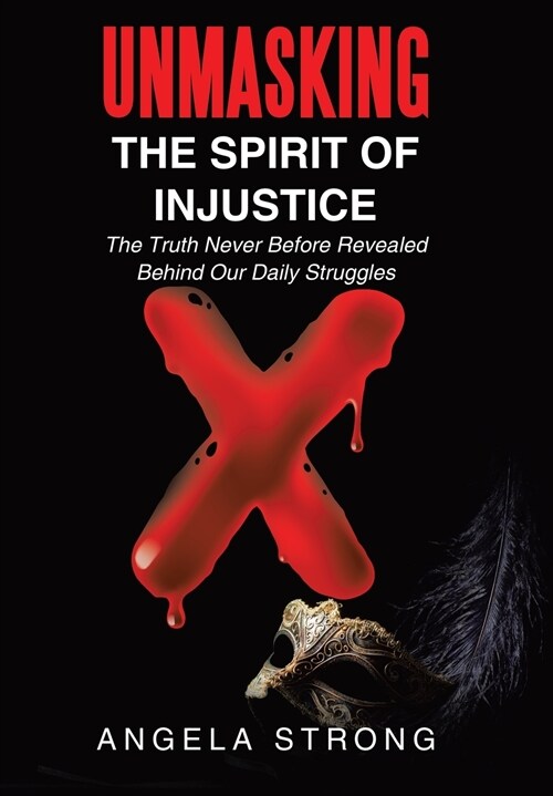 Unmasking the Spirit of Injustice: The Truth Never Before Revealed Behind Our Daily Struggles (Hardcover)