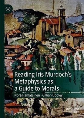 Reading Iris Murdochs Metaphysics as a Guide to Morals (Hardcover, 2019)