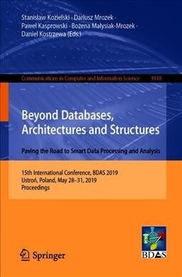 Beyond Databases, Architectures and Structures. Paving the Road to Smart Data Processing and Analysis: 15th International Conference, Bdas 2019, Ustro (Paperback, 2019)