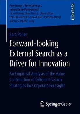 Forward-Looking External Search as a Driver for Innovation: An Empirical Analysis of the Value Contribution of Different Search Strategies for Corpora (Paperback, 2019)