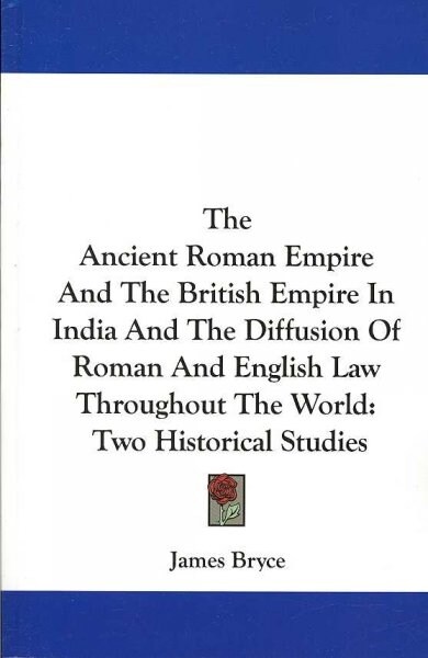 The Ancient Roman Empire And The British Empire In India And The Diffusion Of Roman And English Law Throughout The World: Two Historical Studies (Paperback)