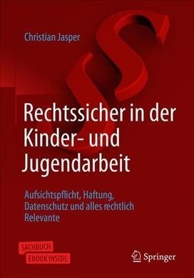 Rechtssicher in Der Kinder- Und Jugendarbeit: Aufsichtspflicht, Haftung, Datenschutz Und Alles Rechtlich Relevante (Paperback, 1. Aufl. 2019)