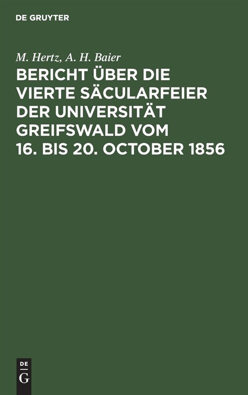 Bericht ?er Die Vierte S?ularfeier Der Universit? Greifswald Vom 16. Bis 20. October 1856 (Hardcover)