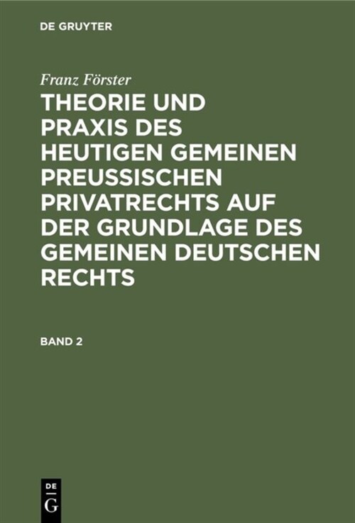 Franz F?ster: Theorie Und Praxis Des Heutigen Gemeinen Preu?schen Privatrechts Auf Der Grundlage Des Gemeinen Deutschen Rechts. Band 2 (Hardcover, Reprint 2019)