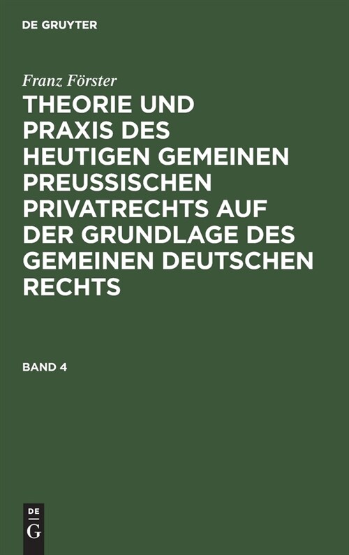 Franz F?ster: Theorie Und PRAXIS Des Heutigen Gemeinen Preu?schen Privatrechts Auf Der Grundlage Des Gemeinen Deutschen Rechts. Band 4 (Hardcover, 3, 3. Aufl)