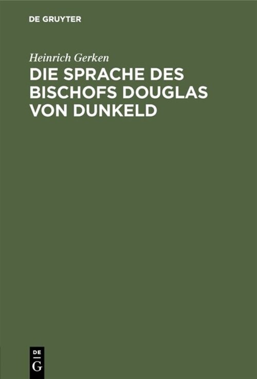 Die Sprache Des Bischofs Douglas Von Dunkeld: (Vocalismus Und Consonantismus Der Reimw?ter). Nebst Anhang: Zur Echtheitsfrage Des King Hart (Hardcover, Reprint 2019)