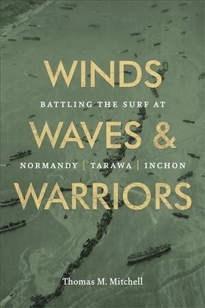 Winds, Waves, and Warriors: Battling the Surf at Normandy, Tarawa, and Inchon (Hardcover)