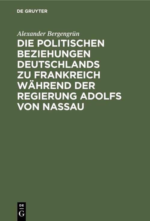 Die Politischen Beziehungen Deutschlands Zu Frankreich W?rend Der Regierung Adolfs Von Nassau (Hardcover)