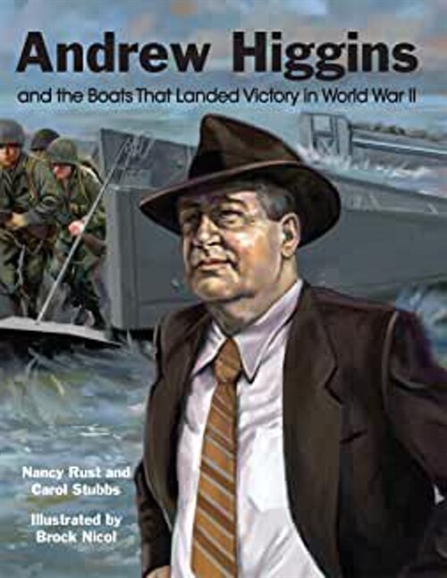 Andrew Higgins and the Boats That Landed Victory in World War II (Hardcover)