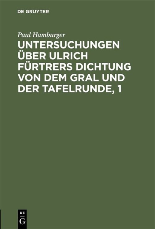 Untersuchungen ?er Ulrich F?trers Dichtung Von Dem Gral Und Der Tafelrunde, 1: Zur Metrik Und Grammatik, Stil Und Darstellungsweise (Hardcover)
