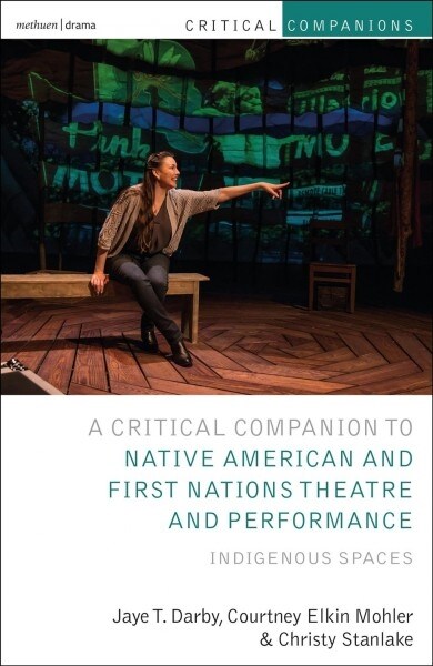 Critical Companion to Native American and First Nations Theatre and Performance : Indigenous Spaces (Paperback)