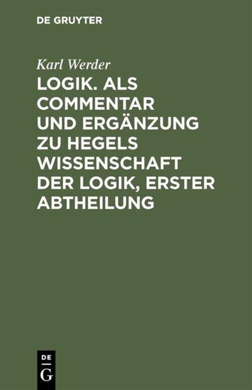 Logik. ALS Commentar Und Erg?zung Zu Hegels Wissenschaft Der Logik, Erster Abtheilung (Hardcover, Mehr Nicht Ersc)