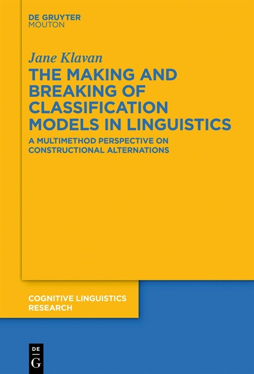 The Making and Breaking of Classification Models in Linguistics: A Multimethod Perspective on Constructional Alternations (Hardcover)
