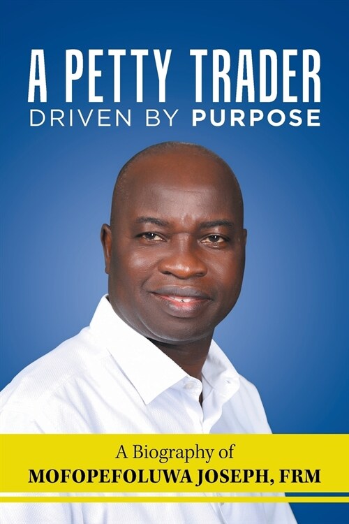 A Petty Trader Driven by Purpose: A Biography of Mofopefoluwa Joseph, Frm (Paperback)