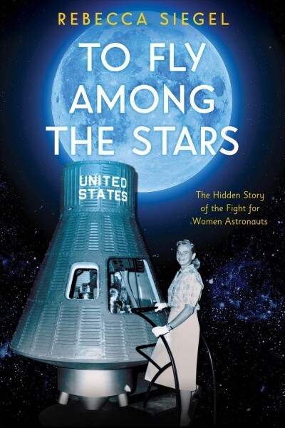 To Fly Among the Stars: The Hidden Story of the Fight for Women Astronauts (Scholastic Focus) (Hardcover)