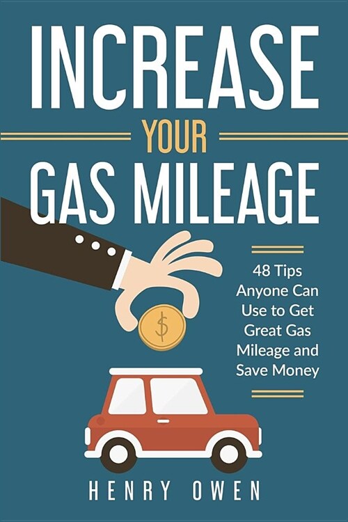 Increase Your Gas Mileage: 48 Tips Anyone Can Use to Get Great Gas Mileage and Save Money (Paperback)