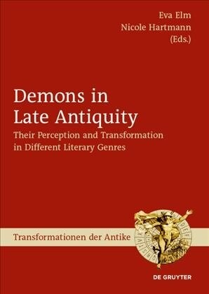 Demons in Late Antiquity: Their Perception and Transformation in Different Literary Genres (Hardcover)