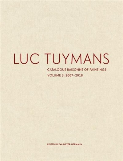 Luc Tuymans: Catalogue Raisonn?of Paintings, Volume 3: 2007-2018 (Hardcover)