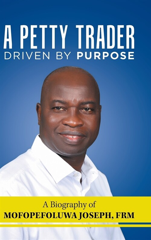 A Petty Trader Driven by Purpose: A Biography of Mofopefoluwa Joseph, Frm (Hardcover)