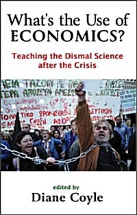 Whats the Use of Economics? : Teaching the Dismal Science After the Crisis (Paperback)