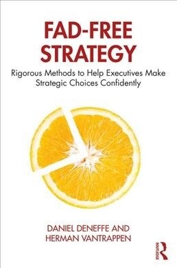 Fad-Free Strategy : Rigorous Methods to Help Executives Make Strategic Choices Confidently (Hardcover)