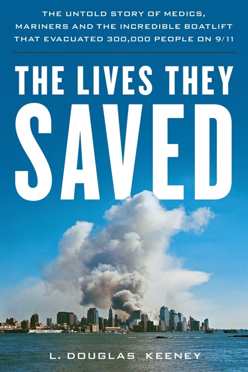 The Lives They Saved: The Untold Story of Medics, Mariners and the Incredible Boatlift That Evacuated Nearly 300,000 People on 9/11 (Hardcover)