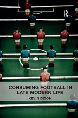 Consuming Football in Late Modern Life (Paperback)